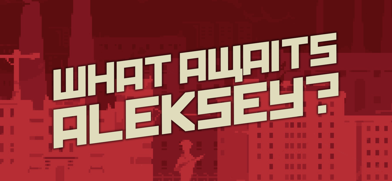 What Awaits, Aleksey?
